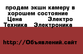 продам экшн камеру в хорошем состояние › Цена ­ 2 000 -  Электро-Техника » Электроника   